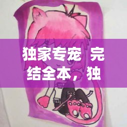 独家专宠  完结全本，独家专宠免费阅读 