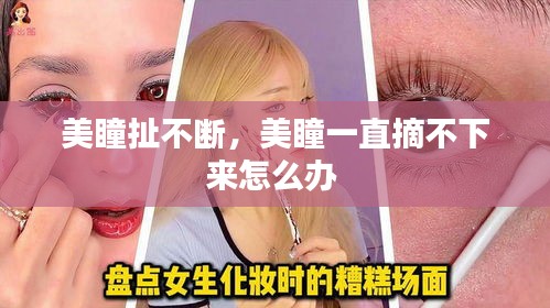 美瞳扯不断，美瞳一直摘不下来怎么办 