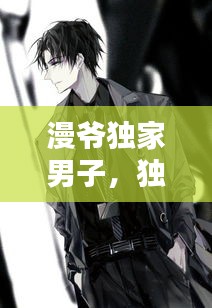 漫爷独家男子，独家男神 