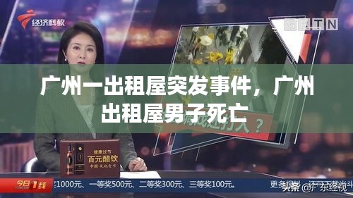 广州一出租屋突发事件，广州出租屋男子死亡 