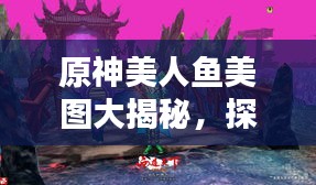 原神美人鱼美图大揭秘，探索百度收录下的绝美风采
