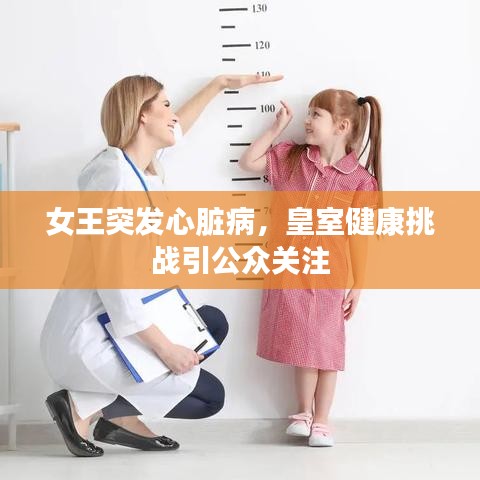 女王突发心脏病，皇室健康挑战引公众关注