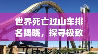世界死亡过山车排名揭晓，探寻极致刺激与恐惧的惊险之旅！