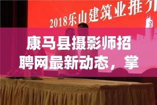 康马县摄影师招聘网最新动态，掌握行业影响，开启职业新篇章