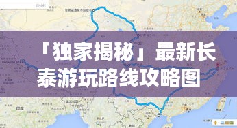 「独家揭秘」最新长泰游玩路线攻略图，带你探索未知，畅游长泰之旅！