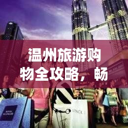 温州旅游购物全攻略，畅游购物胜地，尽享购物盛宴！