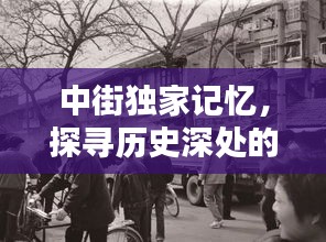 中街独家记忆，探寻历史深处的独特情怀