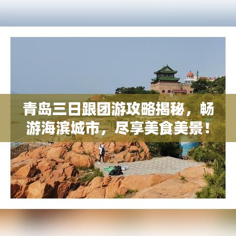 青岛三日跟团游攻略揭秘，畅游海滨城市，尽享美食美景！