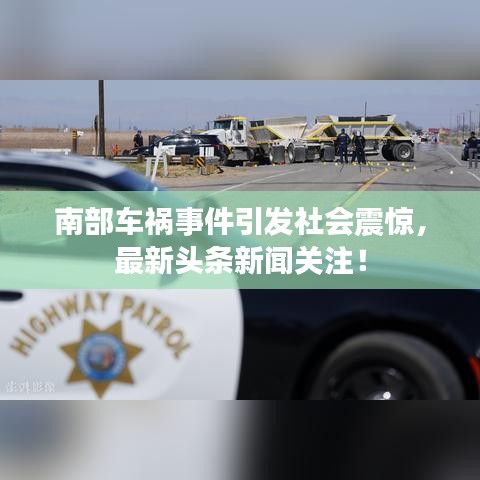 南部车祸事件引发社会震惊，最新头条新闻关注！