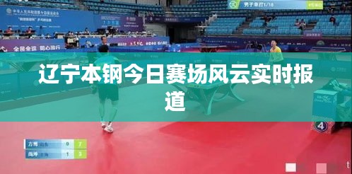 辽宁本钢今日赛场风云实时报道