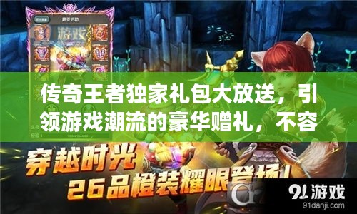 传奇王者独家礼包大放送，引领游戏潮流的豪华赠礼，不容错过！