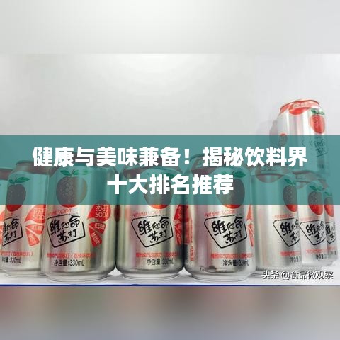 健康与美味兼备！揭秘饮料界十大排名推荐