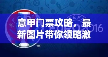 意甲门票攻略，最新图片带你领略激情四溢的足球盛宴！